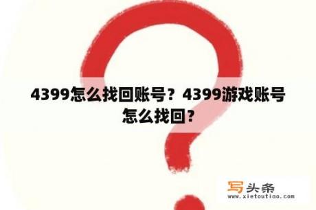 4399怎么找回账号？4399游戏账号怎么找回？