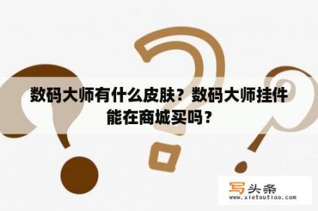 数码大师有什么皮肤？数码大师挂件能在商城买吗？