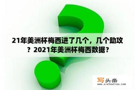 21年美洲杯梅西进了几个，几个助攻？2021年美洲杯梅西数据？