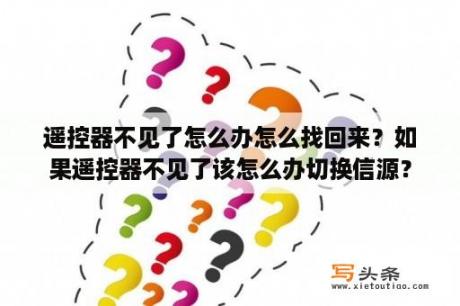 遥控器不见了怎么办怎么找回来？如果遥控器不见了该怎么办切换信源？