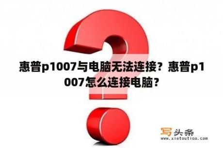 惠普p1007与电脑无法连接？惠普p1007怎么连接电脑？