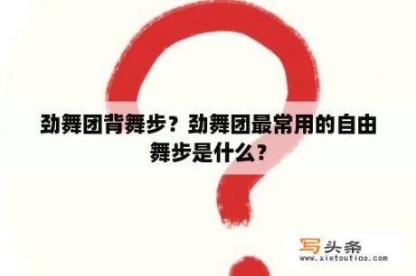 劲舞团背舞步？劲舞团最常用的自由舞步是什么？