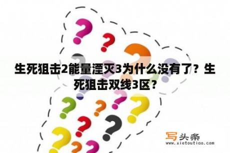 生死狙击2能量湮灭3为什么没有了？生死狙击双线3区？