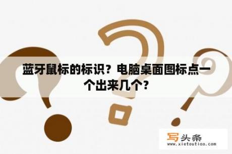 蓝牙鼠标的标识？电脑桌面图标点一个出来几个？