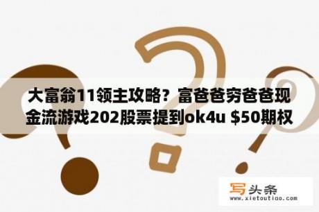 大富翁11领主攻略？富爸爸穷爸爸现金流游戏202股票提到ok4u 期权是什么意思求解？