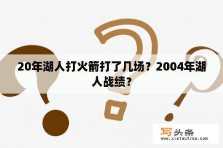 20年湖人打火箭打了几场？2004年湖人战绩？