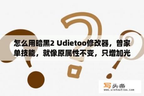 怎么用暗黑2 Udietoo修改器，曾家单技能，就像原属性不变，只增加光环？暗黑破坏神2修改器UdieToo怎么加某系技能？