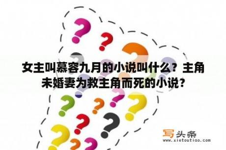 女主叫慕容九月的小说叫什么？主角未婚妻为救主角而死的小说？