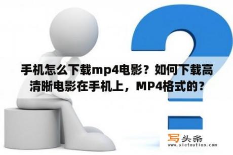 手机怎么下载mp4电影？如何下载高清晰电影在手机上，MP4格式的？