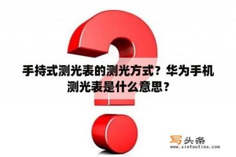 手持式测光表的测光方式？华为手机测光表是什么意思？