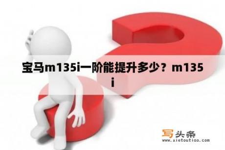 宝马m135i一阶能提升多少？m135i