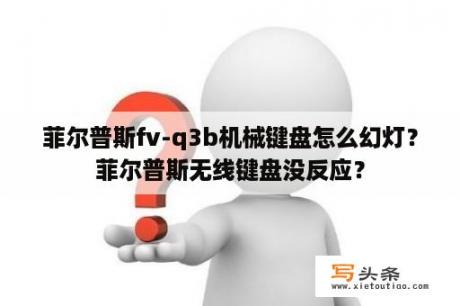 菲尔普斯fv-q3b机械键盘怎么幻灯？菲尔普斯无线键盘没反应？