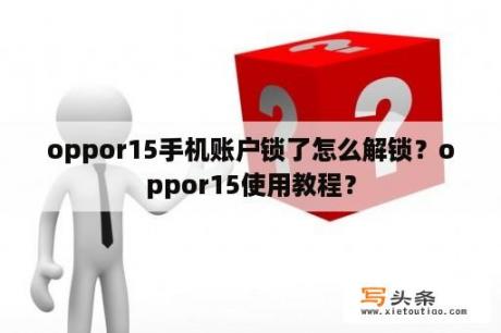 oppor15手机账户锁了怎么解锁？oppor15使用教程？