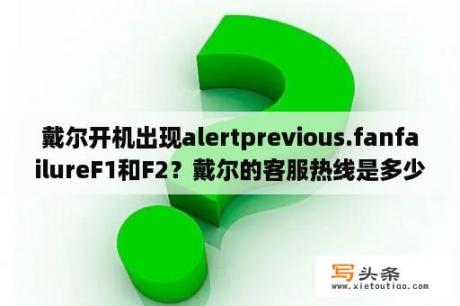 戴尔开机出现alertprevious.fanfailureF1和F2？戴尔的客服热线是多少？