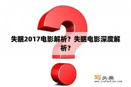 失眠2017电影解析？失眠电影深度解析？