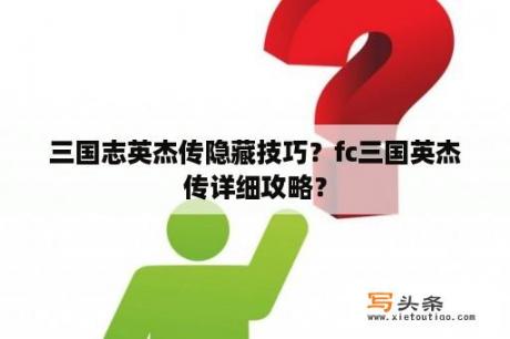 三国志英杰传隐藏技巧？fc三国英杰传详细攻略？