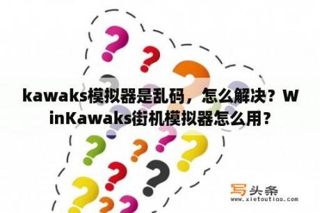 kawaks模拟器是乱码，怎么解决？WinKawaks街机模拟器怎么用？