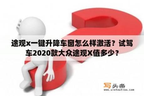 途观x一键升降车窗怎么样激活？试驾车2020款大众途观X值多少？