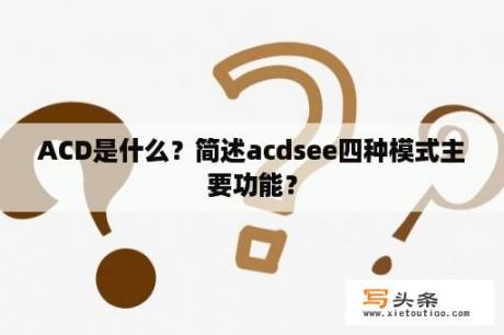 ACD是什么？简述acdsee四种模式主要功能？