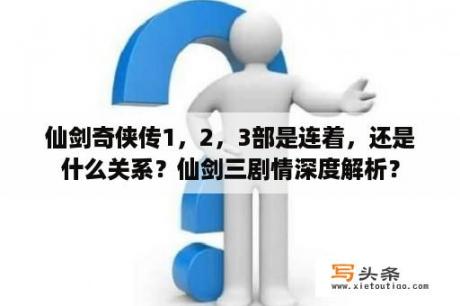 仙剑奇侠传1，2，3部是连着，还是什么关系？仙剑三剧情深度解析？