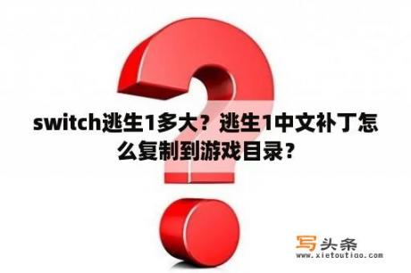 switch逃生1多大？逃生1中文补丁怎么复制到游戏目录？