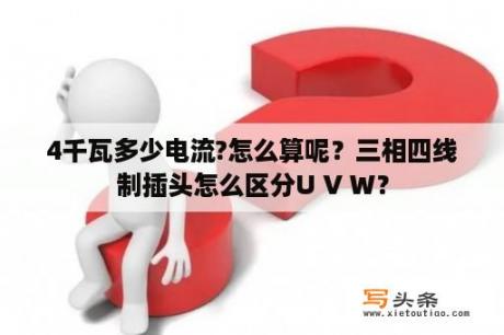 4千瓦多少电流?怎么算呢？三相四线制插头怎么区分U V W？