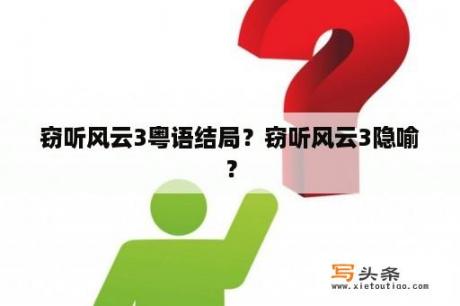 窃听风云3粤语结局？窃听风云3隐喻？