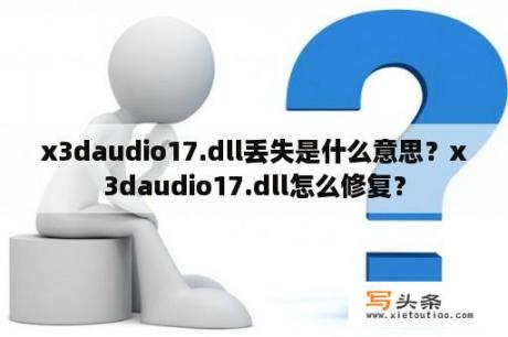 x3daudio17.dll丢失是什么意思？x3daudio17.dll怎么修复？