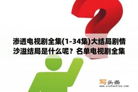 渗透电视剧全集(1-34集)大结局剧情沙溢结局是什么呢？名单电视剧全集免费观看？