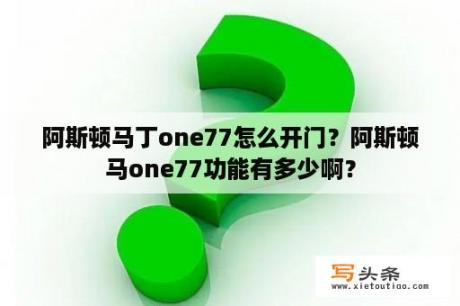 阿斯顿马丁one77怎么开门？阿斯顿马one77功能有多少啊？