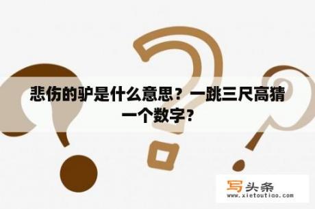 悲伤的驴是什么意思？一跳三尺高猜一个数字？