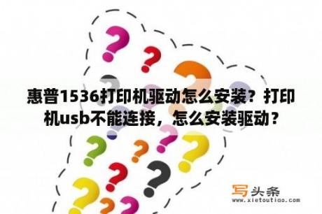 惠普1536打印机驱动怎么安装？打印机usb不能连接，怎么安装驱动？