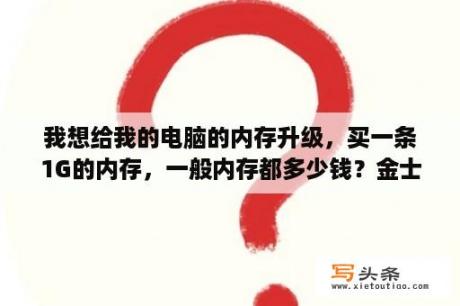 我想给我的电脑的内存升级，买一条1G的内存，一般内存都多少钱？金士顿的内存条上的“KVRX64C3A/512”是什么意思？