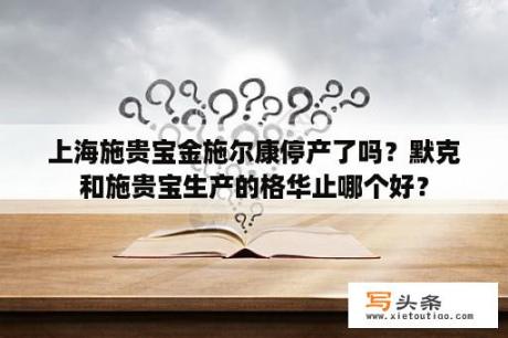 上海施贵宝金施尔康停产了吗？默克和施贵宝生产的格华止哪个好？