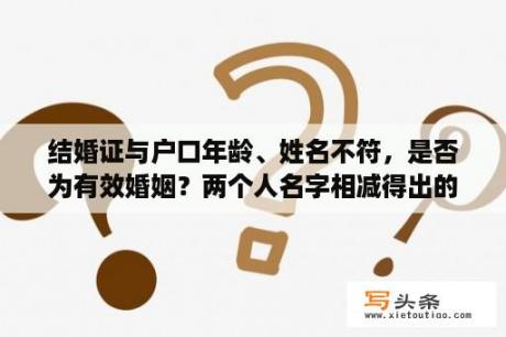 结婚证与户口年龄、姓名不符，是否为有效婚姻？两个人名字相减得出的数字的含义？