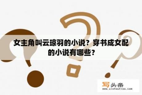 女主角叫云琼羽的小说？穿书成女配的小说有哪些？