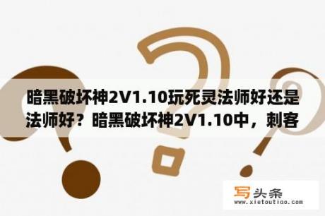 暗黑破坏神2V1.10玩死灵法师好还是法师好？暗黑破坏神2V1.10中，刺客、野蛮人打都瑞尔方法？