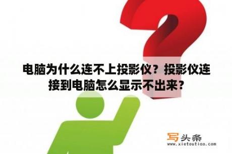 电脑为什么连不上投影仪？投影仪连接到电脑怎么显示不出来？