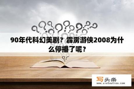 90年代科幻美剧？霹雳游侠2008为什么停播了呢？