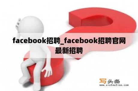 facebook招聘_facebook招聘官网最新招聘