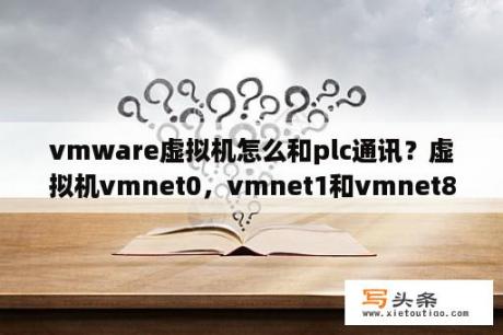 vmware虚拟机怎么和plc通讯？虚拟机vmnet0，vmnet1和vmnet8的区别？