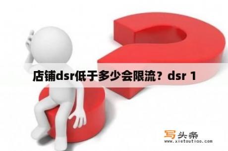 店铺dsr低于多少会限流？dsr 1