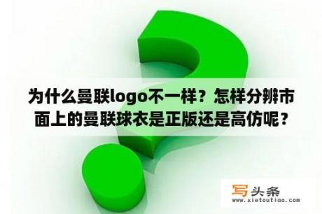 为什么曼联logo不一样？怎样分辨市面上的曼联球衣是正版还是高仿呢？