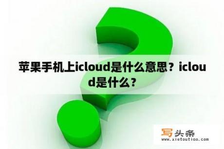 苹果手机上icloud是什么意思？icloud是什么？