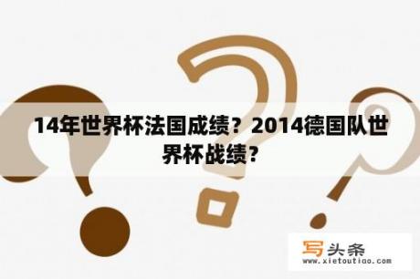 14年世界杯法国成绩？2014德国队世界杯战绩？