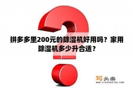 拼多多里200元的除湿机好用吗？家用除湿机多少升合适？