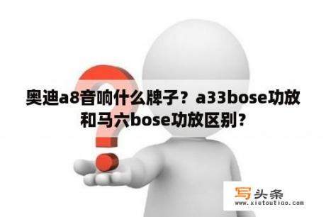 奥迪a8音响什么牌子？a33bose功放和马六bose功放区别？