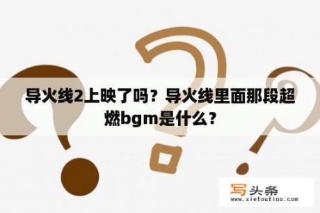 导火线2上映了吗？导火线里面那段超燃bgm是什么？