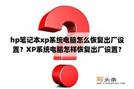 hp笔记本xp系统电脑怎么恢复出厂设置？XP系统电脑怎样恢复出厂设置？