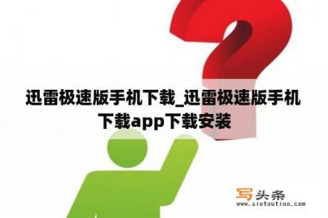 迅雷极速版手机下载_迅雷极速版手机下载app下载安装